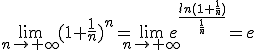 \lim_{n\to +\infty}(1+\frac{1}{n})^n=\lim_{n\to +\infty} e^{\frac{ln(1+\frac{1}{n})}{\frac{1}{n}}}=e